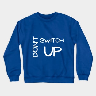 Don't Switch Up Crewneck Sweatshirt